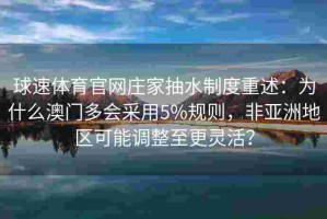 球速体育官网庄家抽水制度重述：为什么澳门多会采用5%规则，非亚洲地区可能调整至更灵活？