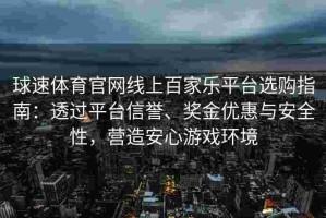 球速体育官网线上百家乐平台选购指南：透过平台信誉、奖金优惠与安全性，营造安心游戏环境