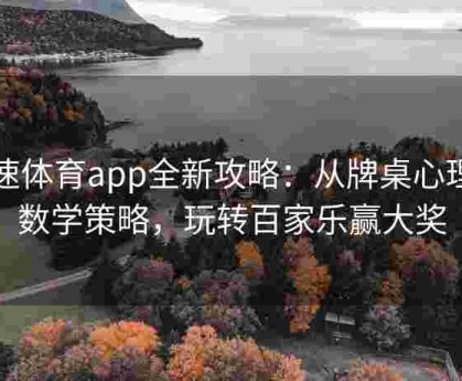球速体育app全新攻略：从牌桌心理到数学策略，玩转百家乐赢大奖