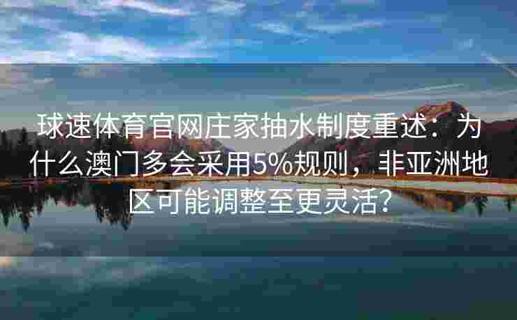 球速体育官网庄家抽水制度重述：为什么澳门多会采用5%规则，非亚洲地区可能调整至更灵活？