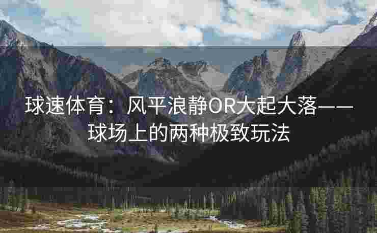 球速体育：风平浪静OR大起大落——球场上的两种极致玩法
